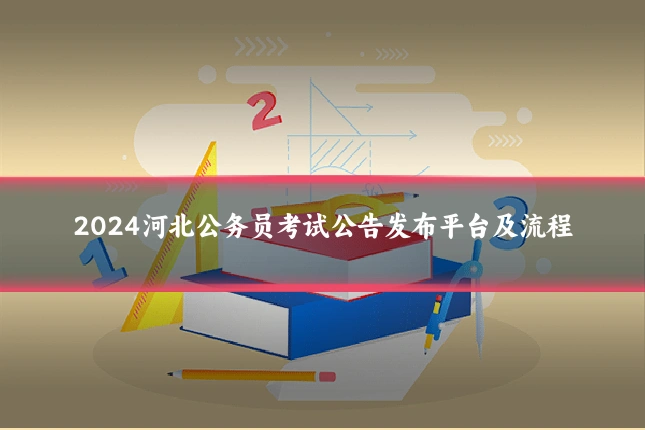 2024河北公务员考试公告发布平台及流程