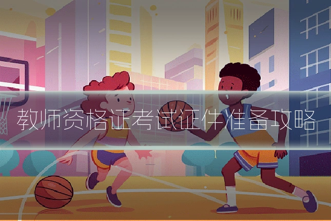 教师资格证考试证件准备攻略