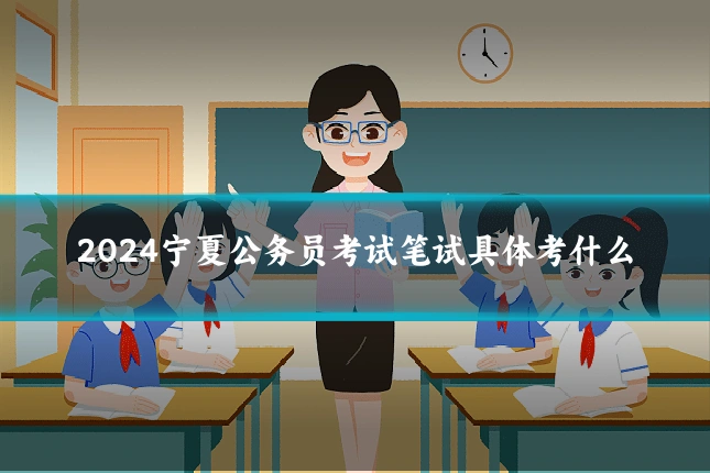 2024宁夏公务员考试笔试具体考什么
