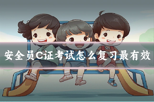 安全员C证考试怎么复习最有效