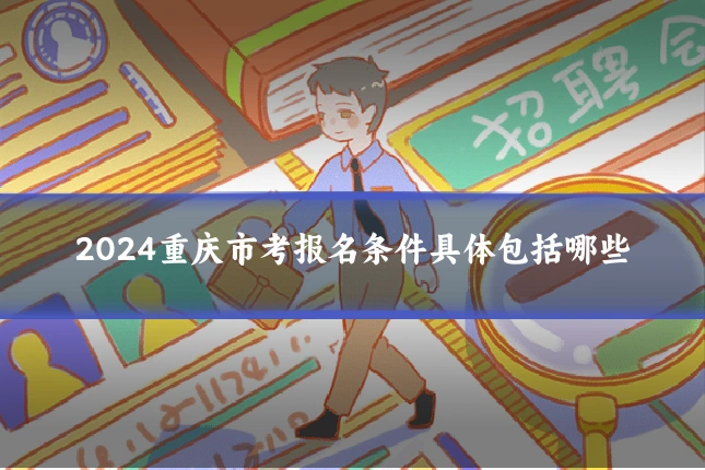 2024重庆市考报名条件具体包括哪些