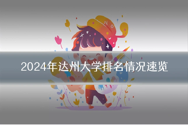 2024年达州大学排名情况速览