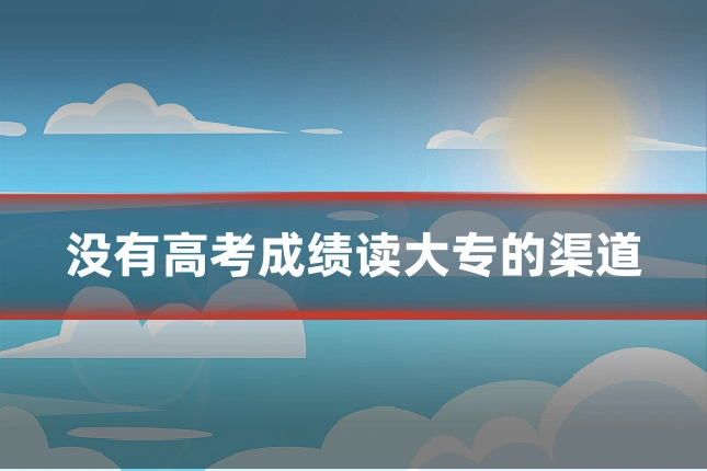 没有高考成绩读大专的渠道