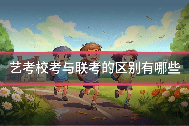 艺考校考与联考的区别有哪些