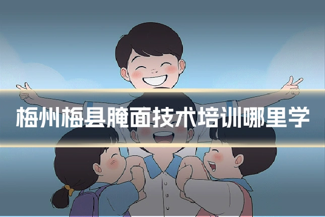 梅州梅县腌面技术培训哪里学