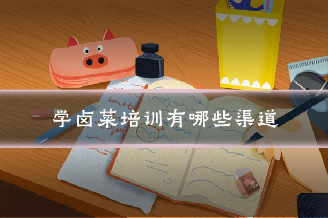 学卤菜培训有哪些渠道