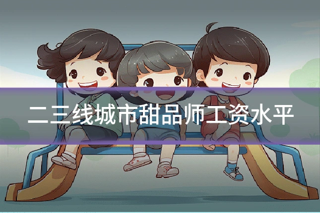 二三线城市甜品师工资水平