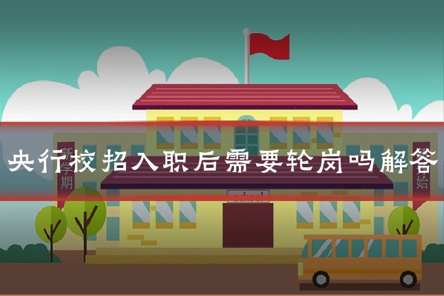 央行校招入职后需要轮岗吗解答