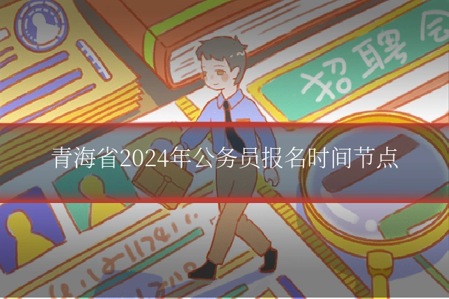 青海省2024年公务员报名时间节点