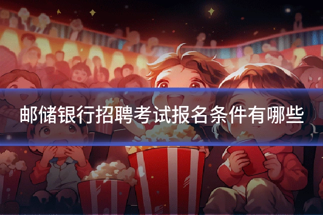 邮储银行招聘考试报名条件有哪些
