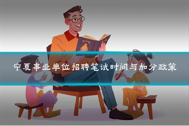 宁夏事业单位招聘笔试时间与加分政策