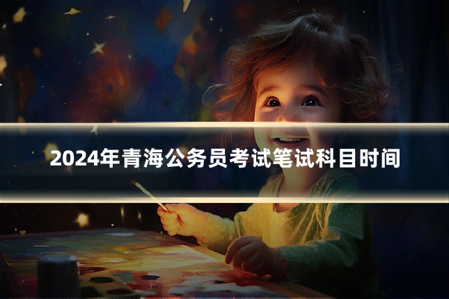 2024年青海公务员考试笔试科目时间