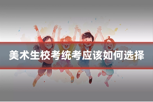 美术生校考统考应该如何选择