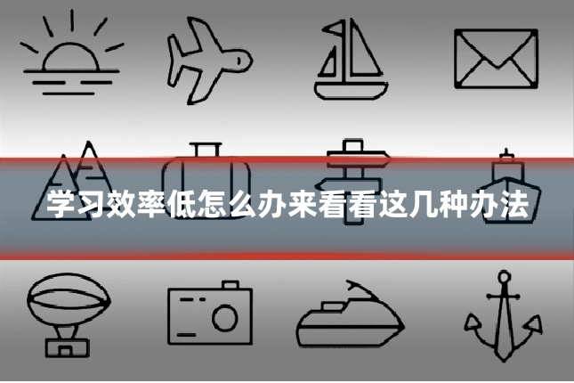 学习效率低怎么办来看看这几种办法