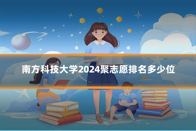 南方科技大学2024聚志愿排名多少位