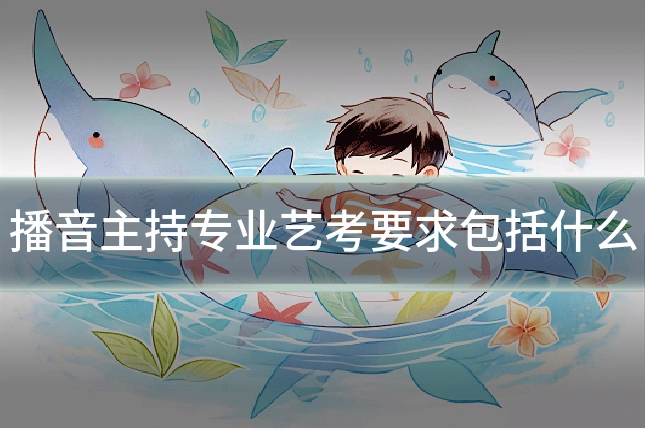 播音主持专业艺考要求包括什么