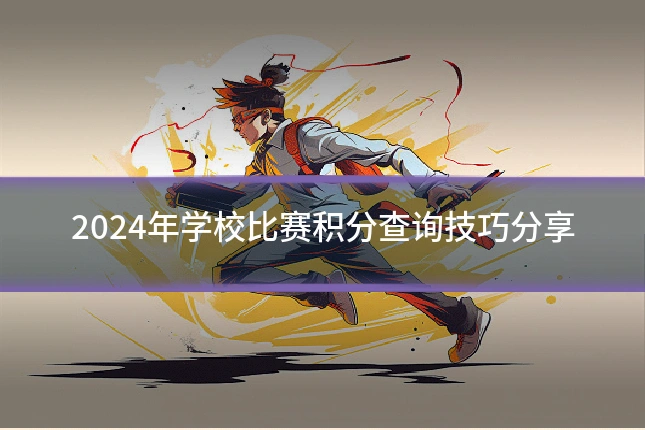 2024年学校比赛积分查询技巧分享