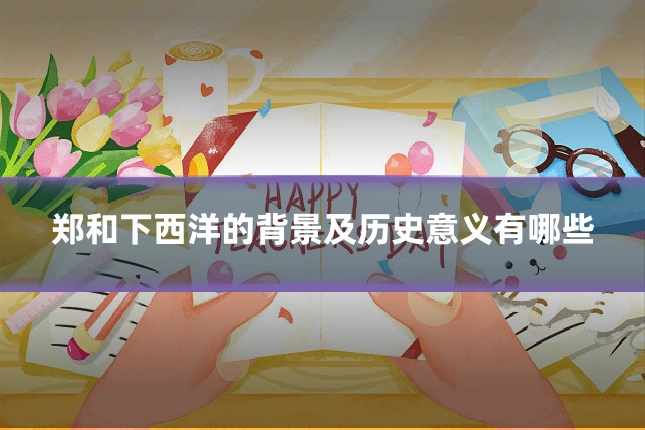 郑和下西洋的背景及历史意义有哪些