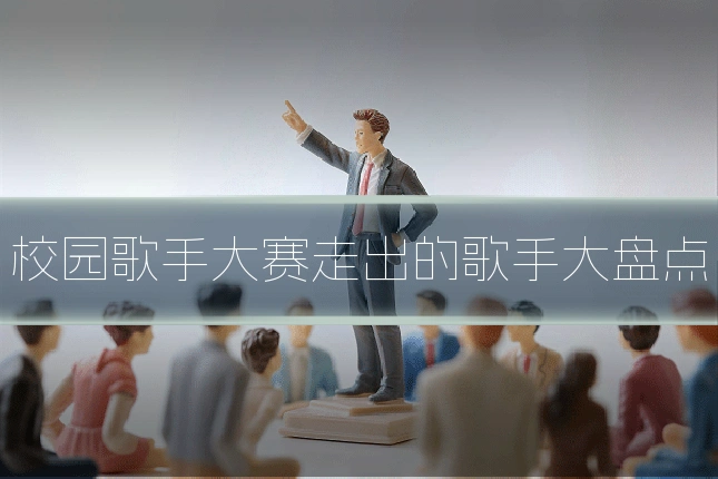 校园歌手大赛走出的歌手大盘点