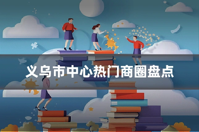 义乌市中心热门商圈盘点