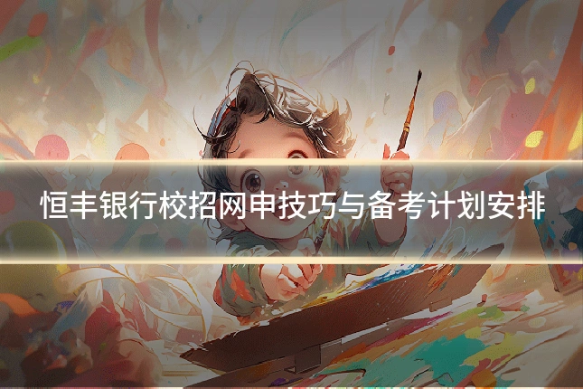 恒丰银行校招网申技巧与备考计划安排