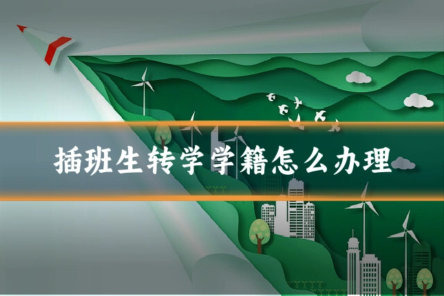 插班生转学学籍怎么办理