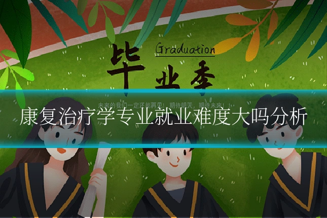 康复治疗学专业就业难度大吗分析