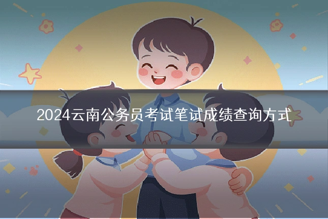 2024云南公务员考试笔试成绩查询方式