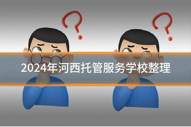 2024年河西托管服务学校整理
