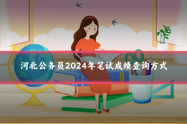 河北公务员2024年笔试成绩查询方式