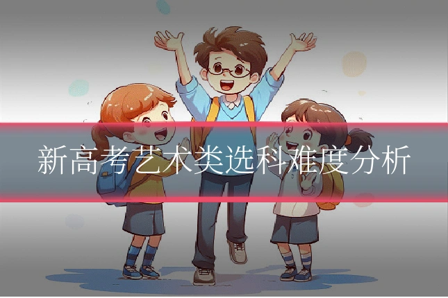 新高考艺术类选科难度分析