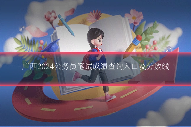 广西2024公务员笔试成绩查询入口及分数线