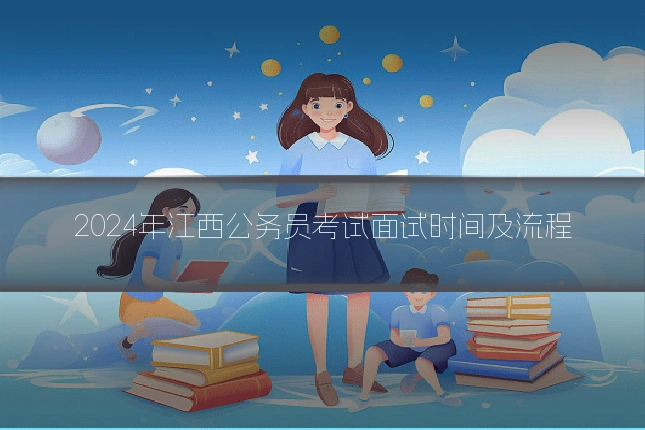 2024年江西公务员考试面试时间及流程