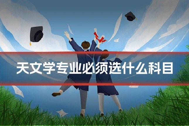 天文学专业必须选什么科目