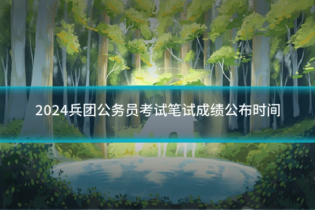 2024兵团公务员考试笔试成绩公布时间
