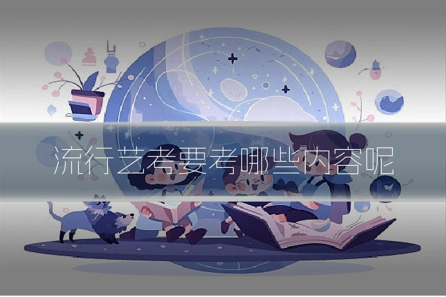 流行艺考要考哪些内容呢