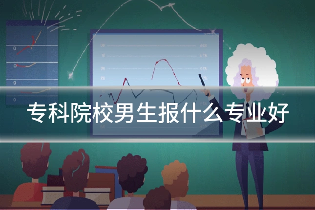 专科院校男生报什么专业好