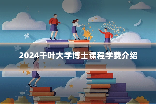 2024千叶大学博士课程学费介绍