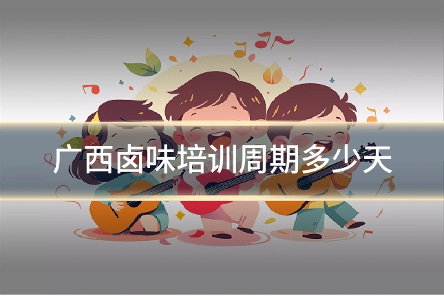 广西卤味培训周期多少天
