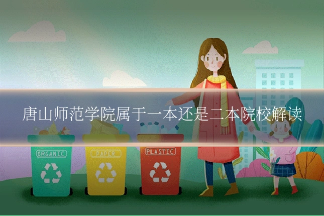 唐山师范学院属于一本还是二本院校解读