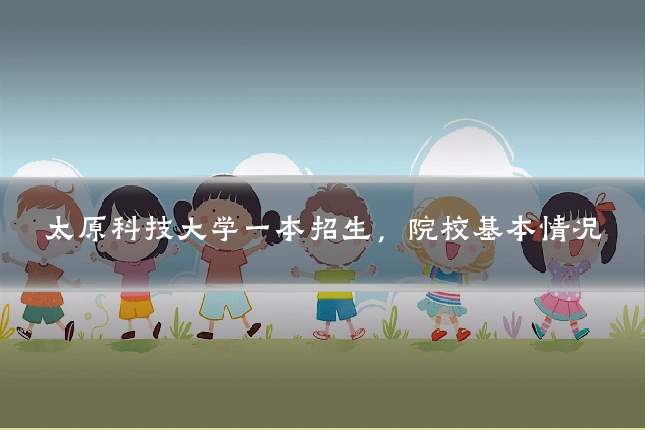 太原科技大学一本招生，院校基本情况