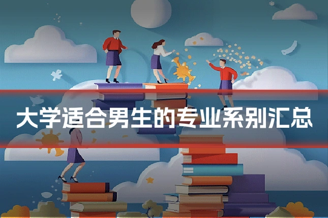 大学适合男生的专业系别汇总