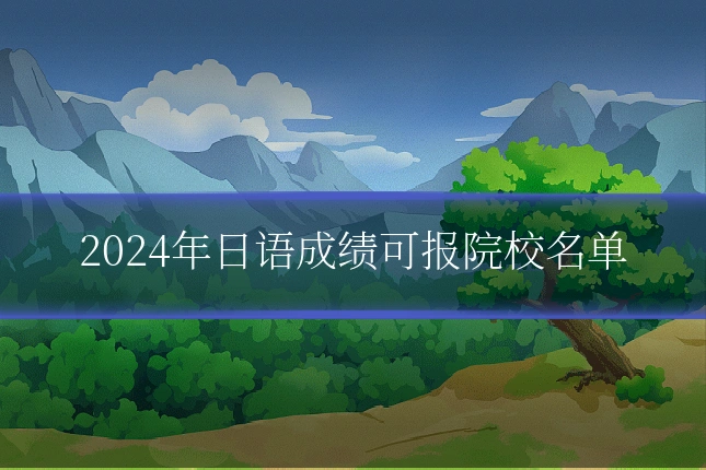 2024年日语成绩可报院校名单