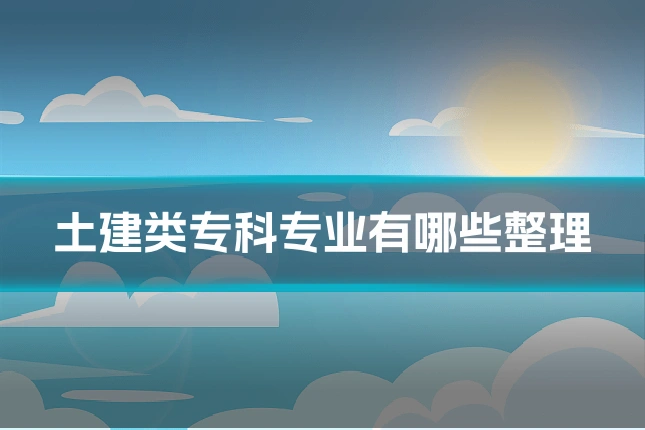 土建类专科专业有哪些整理