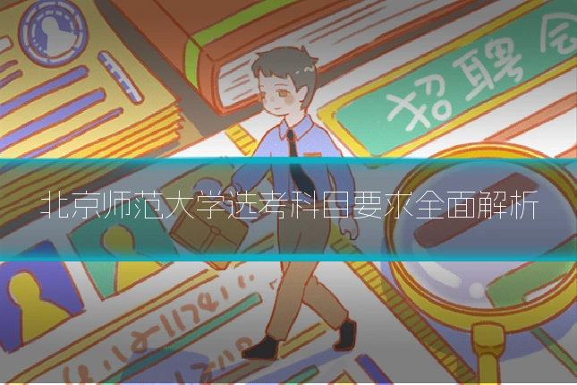 北京师范大学选考科目要求全面解析