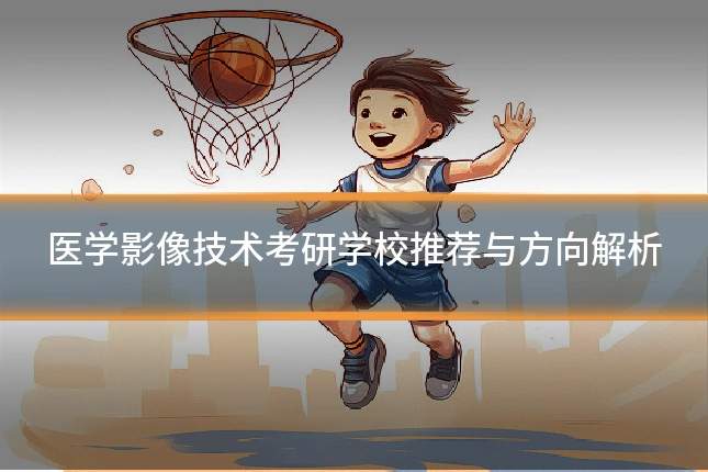医学影像技术考研学校推荐与方向解析
