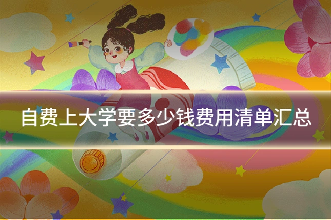 自费上大学要多少钱费用清单汇总