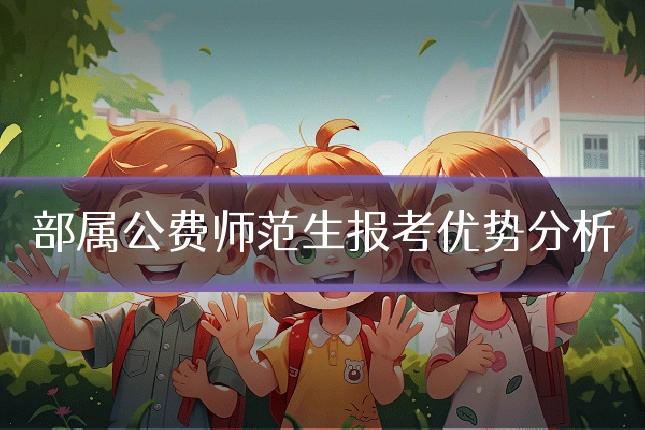 部属公费师范生报考优势分析