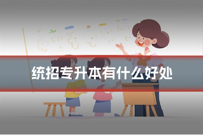 统招专升本有什么好处