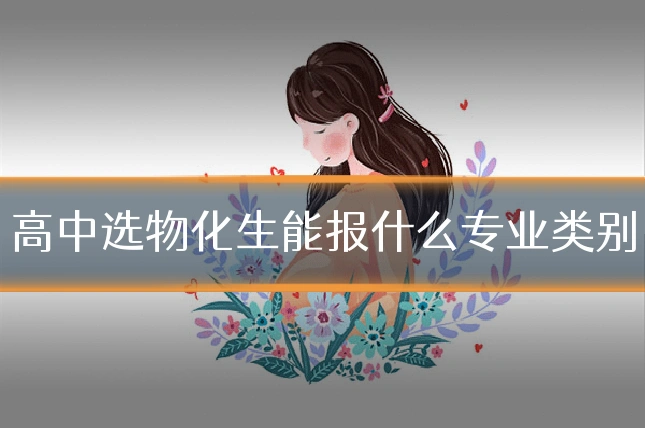 高中选物化生能报什么专业类别